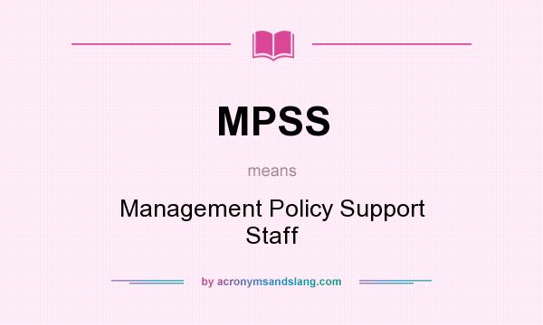 What does MPSS mean? It stands for Management Policy Support Staff