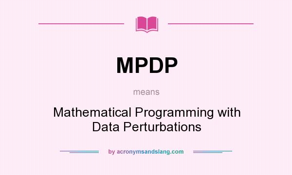 What does MPDP mean? It stands for Mathematical Programming with Data Perturbations