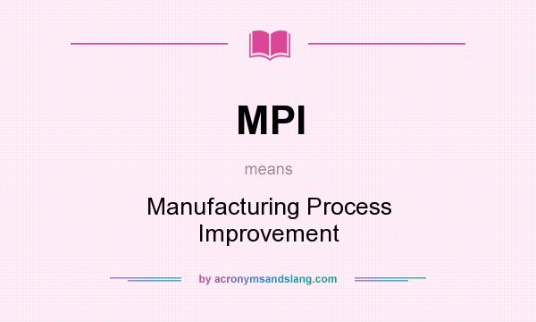 What does MPI mean? It stands for Manufacturing Process Improvement