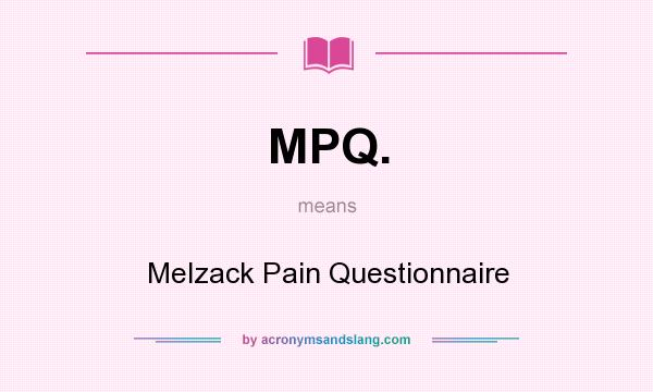 What does MPQ. mean? It stands for Melzack Pain Questionnaire