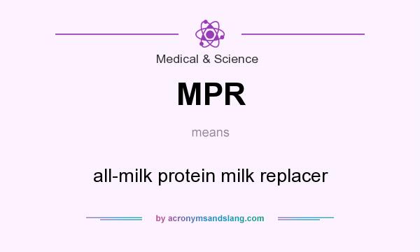 What does MPR mean? It stands for all-milk protein milk replacer