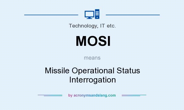 What does MOSI mean? It stands for Missile Operational Status Interrogation