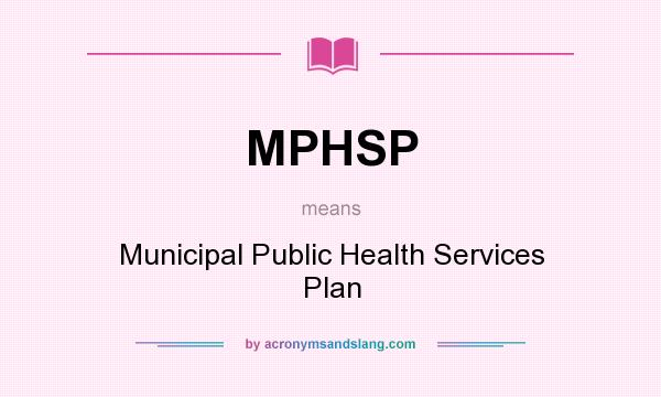 What does MPHSP mean? It stands for Municipal Public Health Services Plan