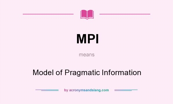 What does MPI mean? It stands for Model of Pragmatic Information