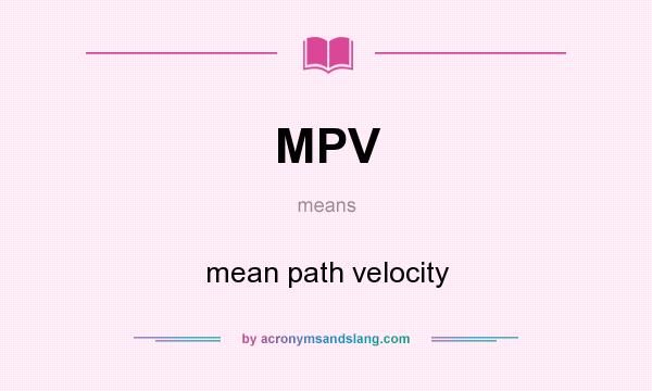 What does MPV mean? It stands for mean path velocity
