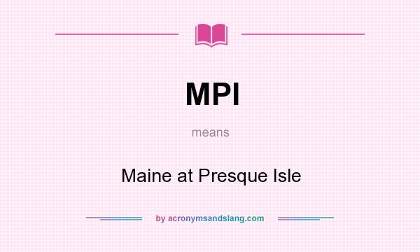 What does MPI mean? It stands for Maine at Presque Isle