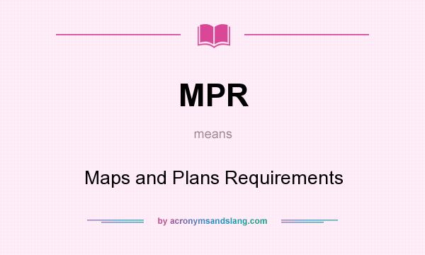 What does MPR mean? It stands for Maps and Plans Requirements