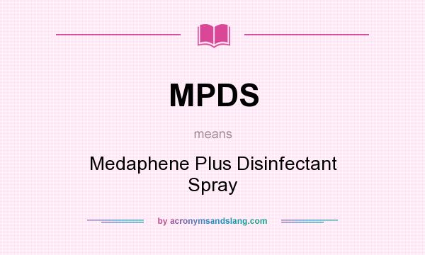 What does MPDS mean? It stands for Medaphene Plus Disinfectant Spray