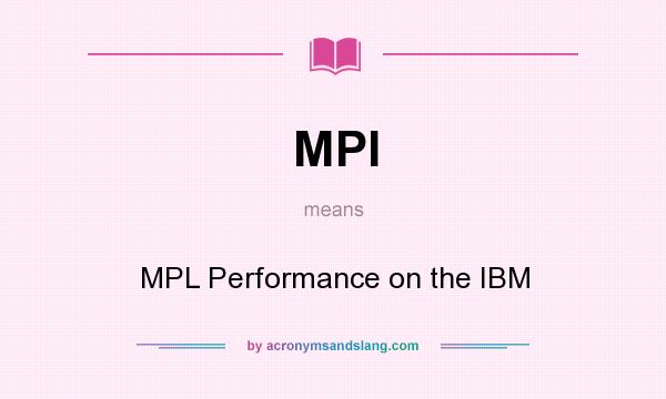 What does MPI mean? It stands for MPL Performance on the IBM