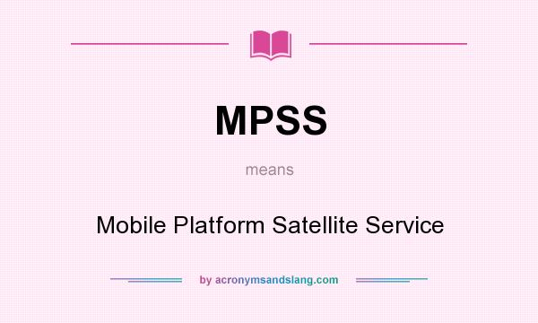 What does MPSS mean? It stands for Mobile Platform Satellite Service