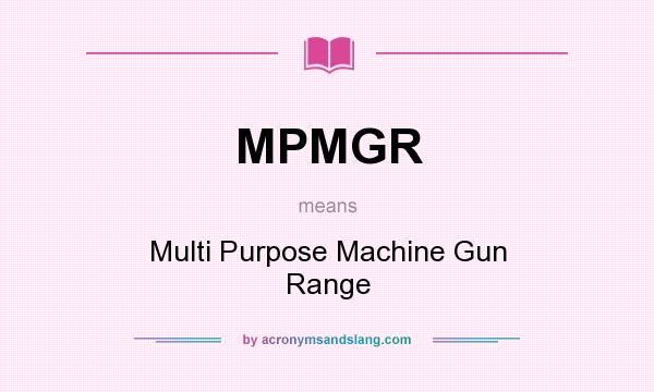 What does MPMGR mean? It stands for Multi Purpose Machine Gun Range