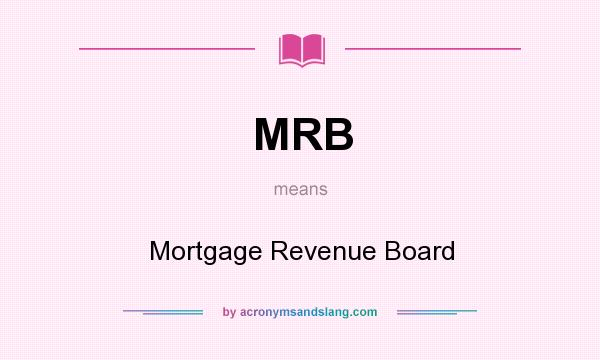What does MRB mean? It stands for Mortgage Revenue Board