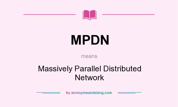 What does MPDN mean? It stands for Massively Parallel Distributed Network
