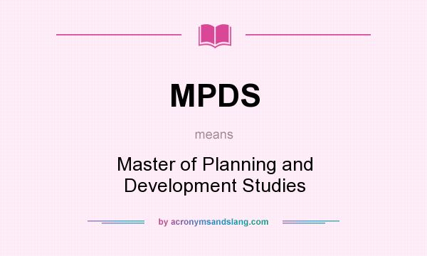 What does MPDS mean? It stands for Master of Planning and Development Studies