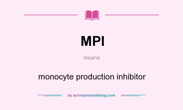 What does MPI mean? It stands for monocyte production inhibitor
