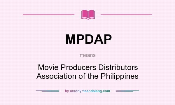 What does MPDAP mean? It stands for Movie Producers Distributors Association of the Philippines