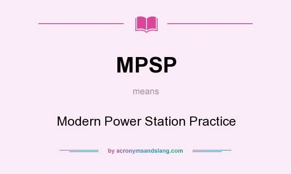What does MPSP mean? It stands for Modern Power Station Practice