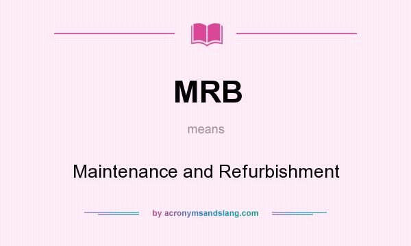 What does MRB mean? It stands for Maintenance and Refurbishment