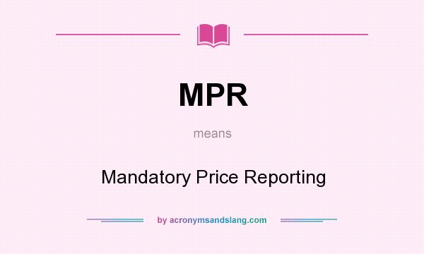 What does MPR mean? It stands for Mandatory Price Reporting