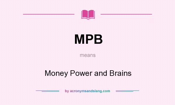 What does MPB mean? It stands for Money Power and Brains