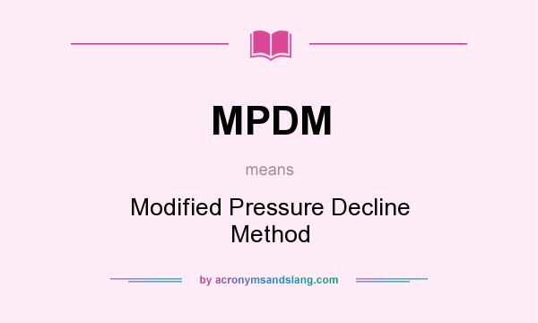 What does MPDM mean? It stands for Modified Pressure Decline Method