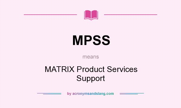 What does MPSS mean? It stands for MATRIX Product Services Support