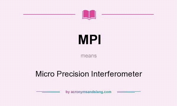 What does MPI mean? It stands for Micro Precision Interferometer