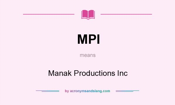 What does MPI mean? It stands for Manak Productions Inc