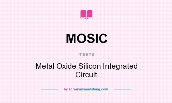 What does MOSIC mean? It stands for Metal Oxide Silicon Integrated Circuit