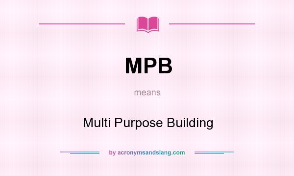 What does MPB mean? It stands for Multi Purpose Building