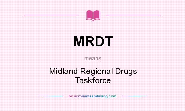What does MRDT mean? It stands for Midland Regional Drugs Taskforce