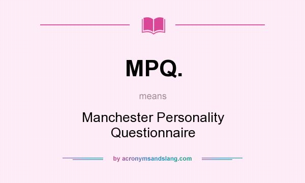 What does MPQ. mean? It stands for Manchester Personality Questionnaire