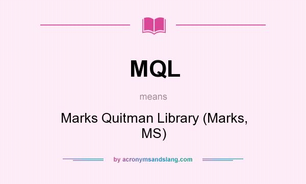 What does MQL mean? It stands for Marks Quitman Library (Marks, MS)
