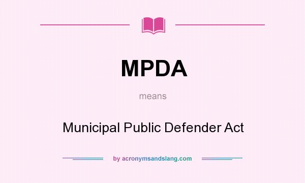 What does MPDA mean? It stands for Municipal Public Defender Act