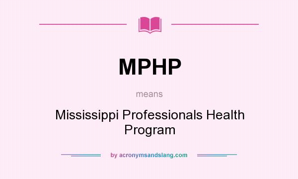 What does MPHP mean? It stands for Mississippi Professionals Health Program