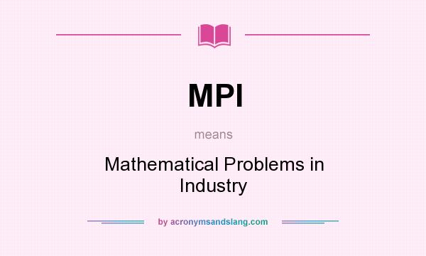 What does MPI mean? It stands for Mathematical Problems in Industry