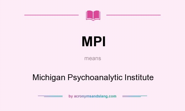 What does MPI mean? It stands for Michigan Psychoanalytic Institute