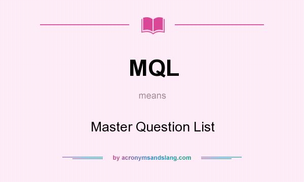 What does MQL mean? It stands for Master Question List