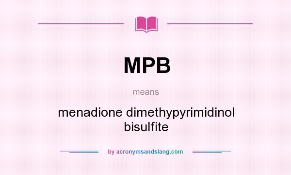 What does MPB mean? It stands for menadione dimethypyrimidinol bisulfite