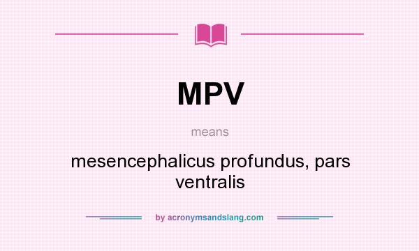 What does MPV mean? It stands for mesencephalicus profundus, pars ventralis
