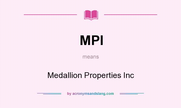 What does MPI mean? It stands for Medallion Properties Inc