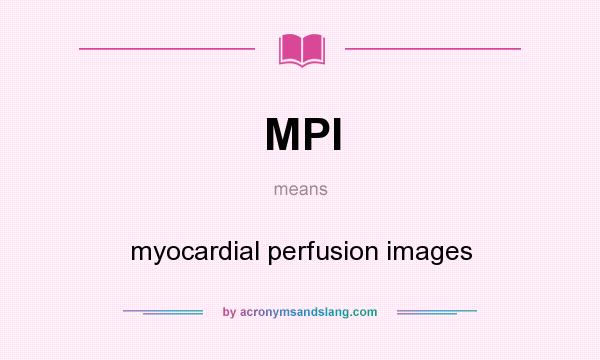 What does MPI mean? It stands for myocardial perfusion images