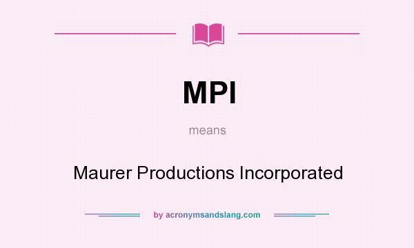 What does MPI mean? It stands for Maurer Productions Incorporated
