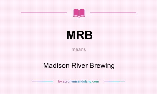 What does MRB mean? It stands for Madison River Brewing