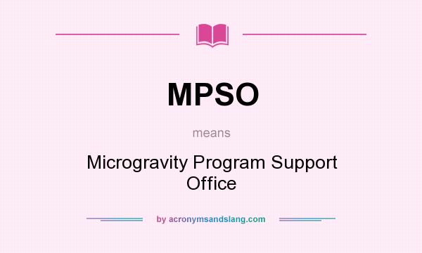 What does MPSO mean? It stands for Microgravity Program Support Office