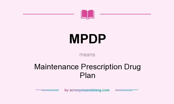 What does MPDP mean? It stands for Maintenance Prescription Drug Plan