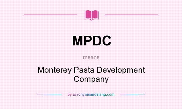 What does MPDC mean? It stands for Monterey Pasta Development Company