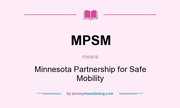 What does MPSM mean? It stands for Minnesota Partnership for Safe Mobility
