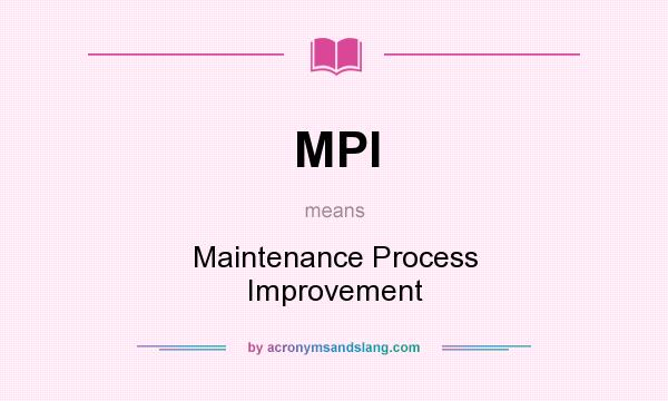 What does MPI mean? It stands for Maintenance Process Improvement