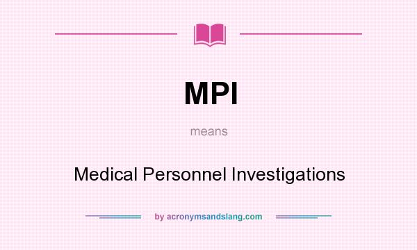 What does MPI mean? It stands for Medical Personnel Investigations